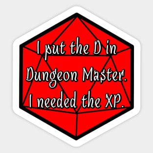 I Put the D in Dungeon Master. I Needed the XP. Sticker